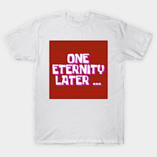 One Eternity Later T-Shirt